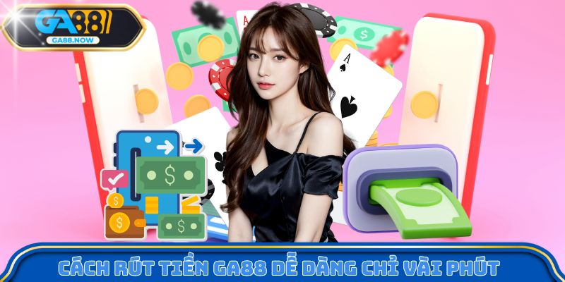 Cách rút tiền GA88 dễ dàng chỉ vài phút