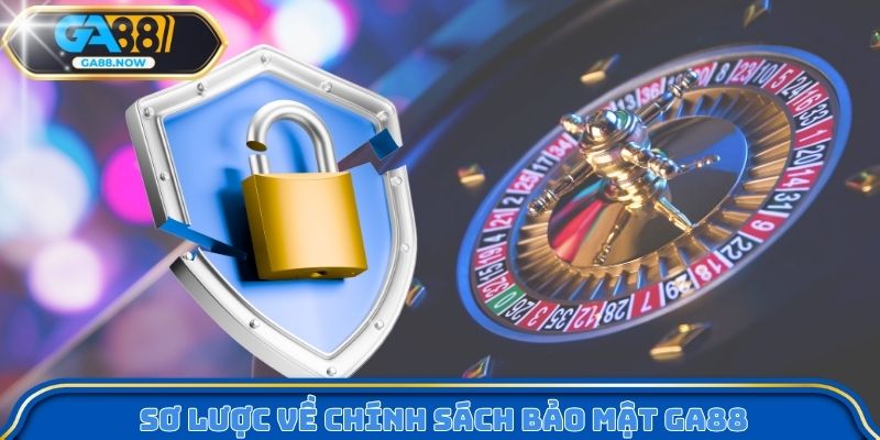 Sơ lược về chính sách bảo mật GA88