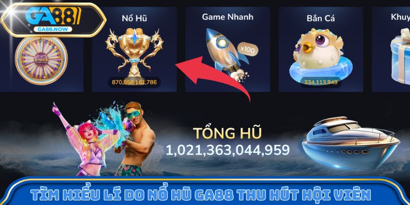 Tìm hiểu lí do nổ hũ GA88 thu hút hội viên